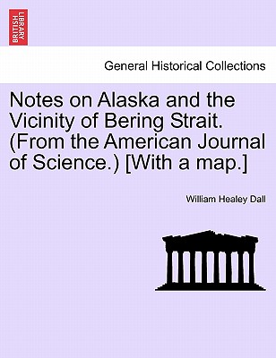 Notes on Alaska and the Vicinity of Bering Strait. (from the American Journal of Science.) [with a Map.] - Dall, William Healey