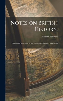 Notes on British History.: From the Restoration to the Treaty of Versailles, 1660-1783 - Edwards, William