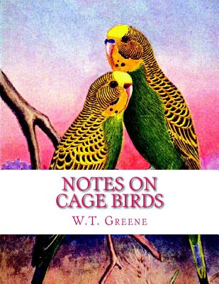 Notes on Cage Birds: Practical Hints on the Management of British and Foreign Cage Birds - Chambers, Jackson (Introduction by), and Greene, W T