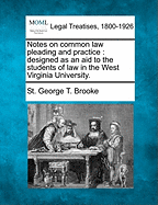 Notes on Common Law Pleading and Practice: Designed as an Aid to the Students of Law in the West Virginia University.