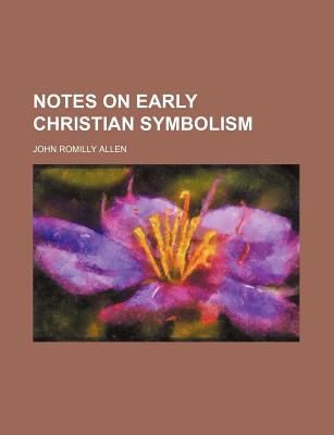Notes on Early Christian Symbolism - Allen, John Romilly