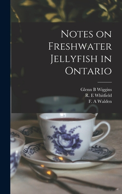 Notes on Freshwater Jellyfish in Ontario - Wiggins, Glenn B, and Whitfield, R E (Creator), and Walden, F A (Creator)