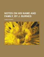 Notes on His Name and Family, by J. Burnes