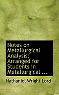 Notes on Metallurgical Analysis: Arranged for Students in Metallurgical