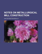 Notes on Metallurgical Mill Construction