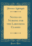Notes on Nursing for the Labouring Classes (Classic Reprint)
