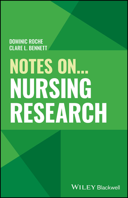 Notes On... Nursing Research - Roche, Dominic, and Bennett, Clare L.