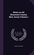 Notes on Old Gloucester County, New Jersey Volume 1