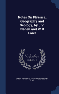 Notes On Physical Geography and Geology, by J.V. Elsden and W.B. Lowe