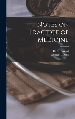 Notes on Practice of Medicine [microform] - Howard, R P (Robert Palmer) 1823-1 (Creator), and Ross, George T (George Tillerie) B (Creator)