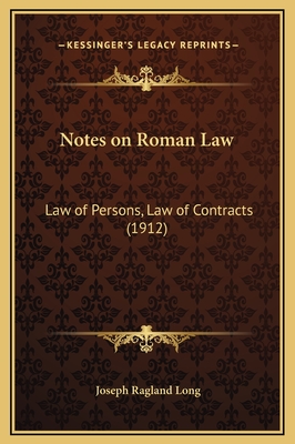 Notes on Roman Law: Law of Persons, Law of Contracts (1912) - Long, Joseph Ragland