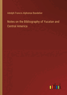 Notes on the Bibliography of Yucatan and Central America