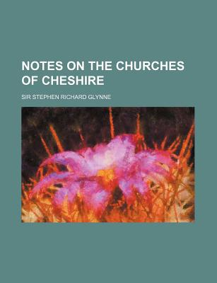 Notes on the Churches of Cheshire - Glynne, Stephen Richard, Sir