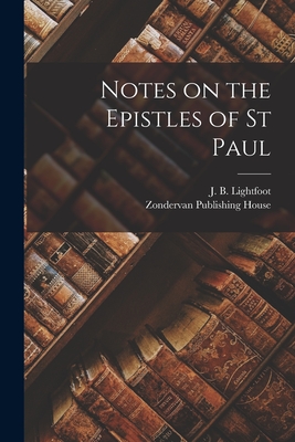 Notes on the Epistles of St Paul - Lightfoot, J B, and Zondervan Publishing House (Creator)