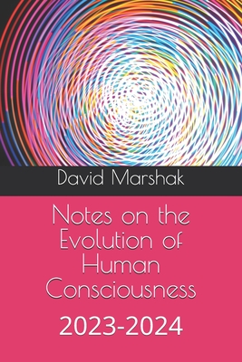 Notes on the Evolution of Human Consciousness: 2023-2024 - Marshak, David