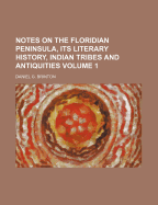 Notes on the Floridian Peninsula, Its Literary History, Indian Tribes and Antiquities Volume 1