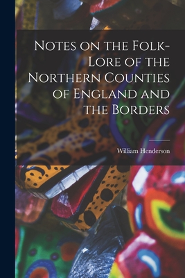 Notes on the Folk-lore of the Northern Counties of England and the Borders - Henderson, William