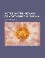 Notes on the Geology of Northern California - Diller, Joseph Silas