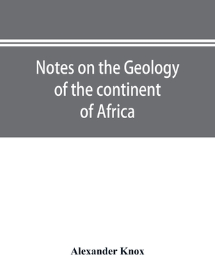 Notes on the geology of the continent of Africa. With an introduction and bibliography - Knox, Alexander