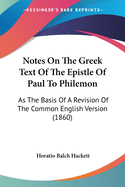 Notes On The Greek Text Of The Epistle Of Paul To Philemon: As The Basis Of A Revision Of The Common English Version (1860)