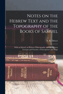 Notes on the Hebrew Text and the Topography of the Books of Samuel: With an Introd. on Hebrew Palaeography and the Ancient Versions and Facsims. of Inscriptions and Maps