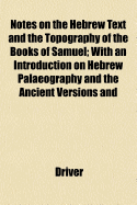 Notes on the Hebrew Text and the Topography of the Books of Samuel; With an Introduction on Hebrew Palaeography and the Ancient Versions and Facsimiles of Inscriptions and Maps