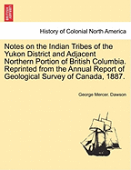 Notes on the Indian Tribes of the Yukon District and Adjacent Northern Portion of British Columbia. Reprinted from the Annual Report of Geological Survey of Canada, 1887.