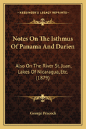 Notes on the Isthmus of Panama and Darien: Also on the River St. Juan, Lakes of Nicaragua, Etc. (1879)