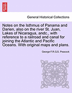 Notes on the Isthmus of Panama & Darien, Also on the River St. Juan, Lakes of Nicaragua, &C., with Reference to a Railroad and Canal for Joining the Atlantic and Pacific Oceans: With Original Maps and Plans