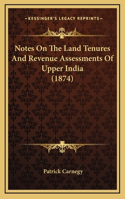 Notes on the Land Tenures and Revenue Assessments of Upper India (1874) - Carnegy, Patrick