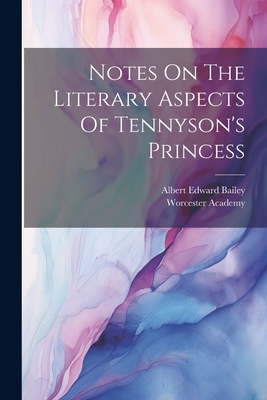 Notes On The Literary Aspects Of Tennyson's Princess - Bailey, Albert Edward, and Academy, Worcester