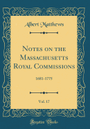 Notes on the Massachusetts Royal Commissions, Vol. 17: 1681-1775 (Classic Reprint)