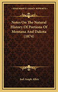 Notes on the Natural History of Portions of Montana and Dakota (1874)