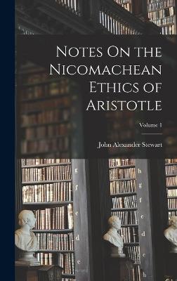 Notes On the Nicomachean Ethics of Aristotle; Volume 1 - Stewart, John Alexander