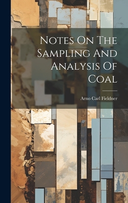Notes On The Sampling And Analysis Of Coal - Fieldner, Arno Carl