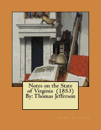 Notes on the State of Virginia (1853) by: Thomas Jefferson