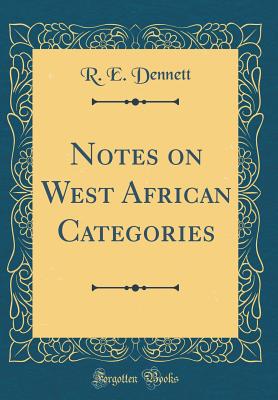 Notes on West African Categories (Classic Reprint) - Dennett, R E