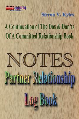 Notes Partners Relationship Log Book: A Continuation Of The, Dos & Don'ts Of A Committed Relationship's Book - Sirron, Kyles V, and Maria, Fernanda Vega Garibay (Editor)