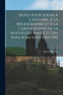 Notes Pour Servir ? l'Histoire, ? La Bibliographie Et ? La Cartographie de la Nouvelle-France Et Des Pays Adjacents 1545-1700