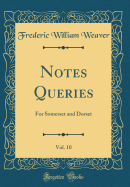 Notes Queries, Vol. 10: For Somerset and Dorset (Classic Reprint)