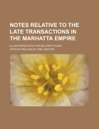 Notes Relative to the Late Transactions in the Marhatta Empire: Illustrated Nith for Military Plans