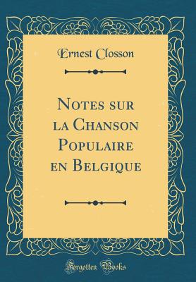 Notes Sur La Chanson Populaire En Belgique (Classic Reprint) - Closson, Ernest