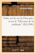 Notes Sur La Vie de Descartes Et Sur Le Discours de la M?thode