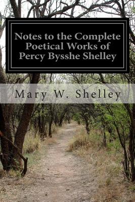 Notes to the Complete Poetical Works of Percy Bysshe Shelley - Shelley, Mary W