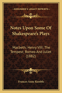 Notes Upon Some Of Shakespeare's Plays: Macbeth; Henry VIII; The Tempest; Romeo And Juliet (1882)