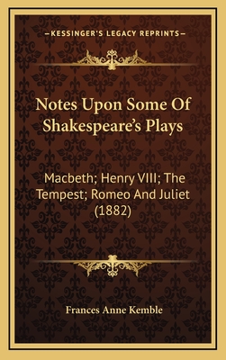 Notes Upon Some of Shakespeare's Plays: Macbeth; Henry VIII; The Tempest; Romeo and Juliet (1882) - Kemble, Frances Anne