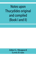 Notes upon Thucydides original and compiled (Book I and II)