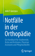 Notflle in der Orthopdie: Ein Handbuch fr Studierende, rzte und rztinnen, Physician Assistants und Pflegefachkrfte