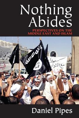 Nothing Abides: Perspectives on the Middle East and Islam - Pipes, Daniel (Editor)