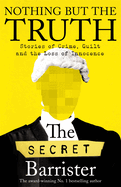 Nothing But The Truth: Dark Humour and Shocking Truths Learned from a Life in the Law